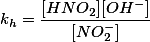 k_h=\frac{[HNO_2][OH^-]}{[NO_2^-]}